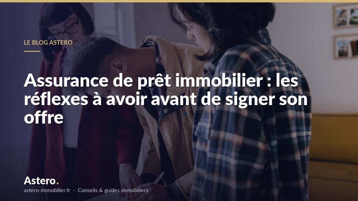 Assurance de prêt immobilier : les réflexes à avoir avant de signer son offre