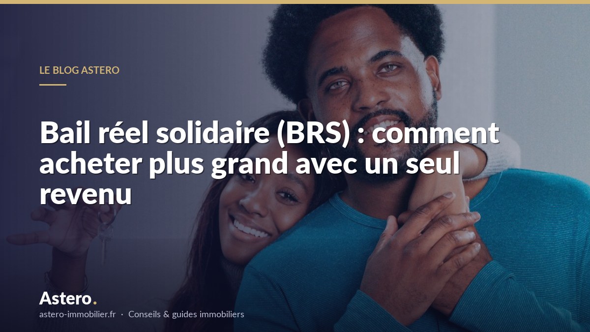 Bail réel solidaire (BRS) : comment acheter plus grand avec un seul revenu