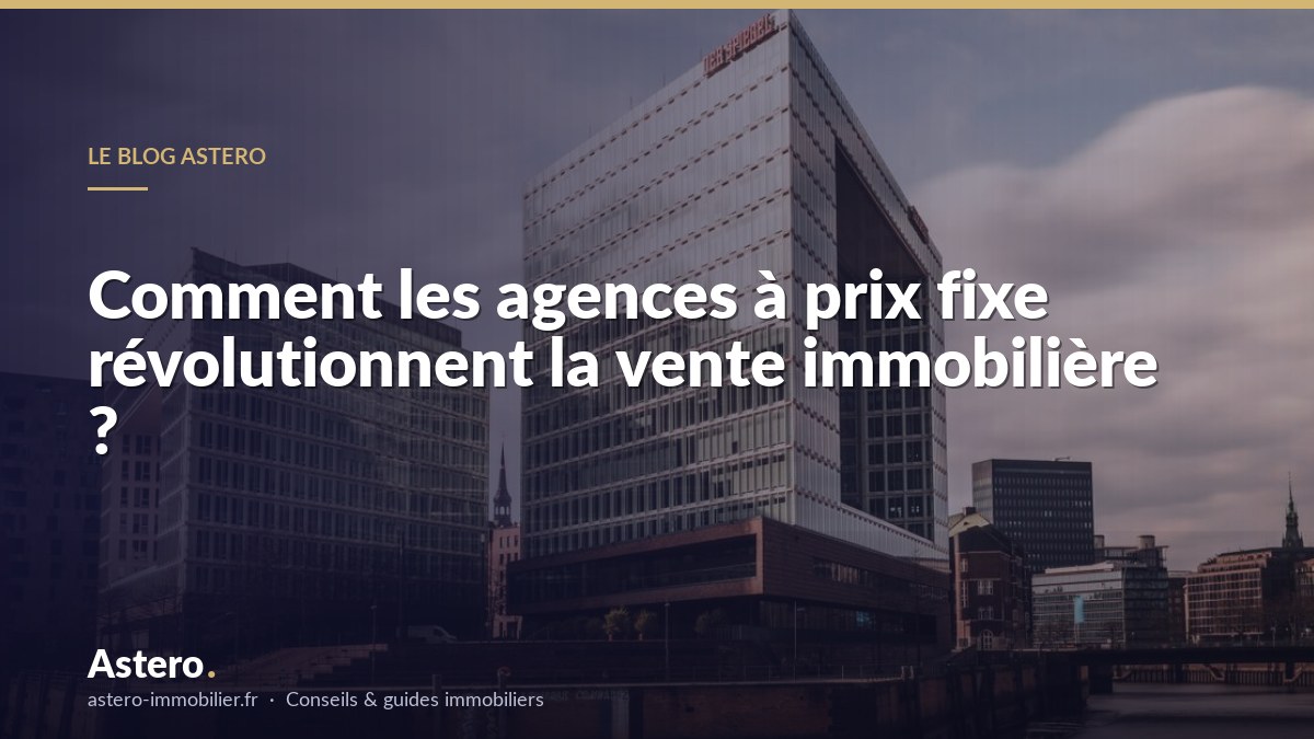 Comment les agences à prix fixe révolutionnent la vente immobilière ?