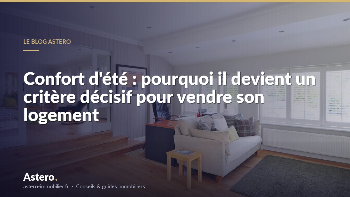 Confort d'été : pourquoi il devient un critère décisif pour vendre son logement