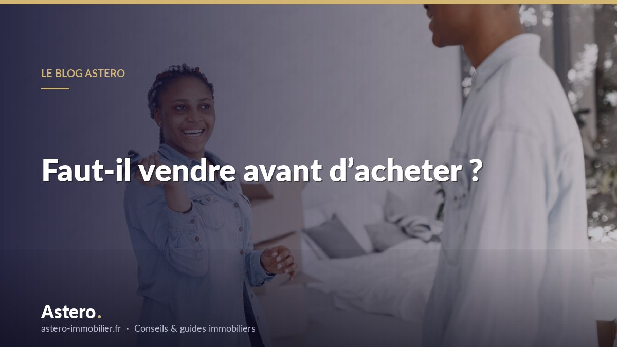 Faut-il vendre avant d’acheter ?