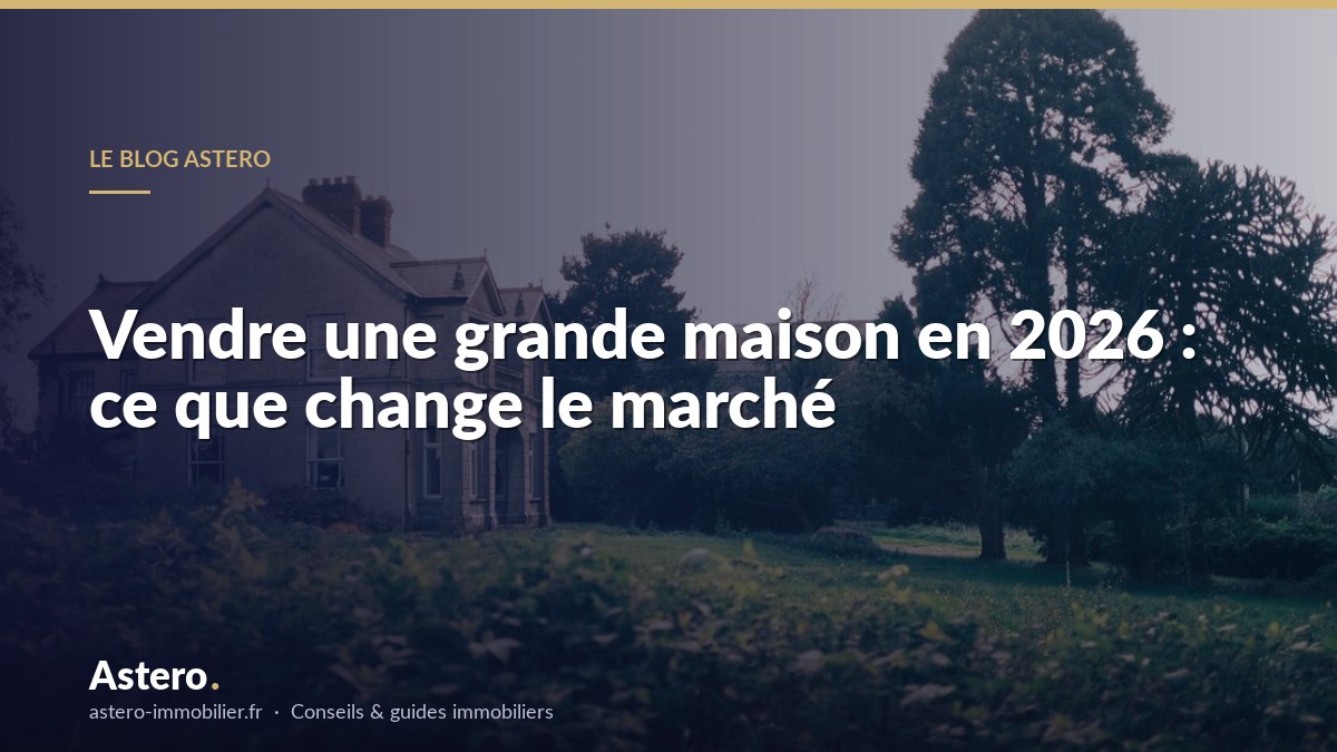 Vendre une grande maison en 2026 : ce que change le marché
