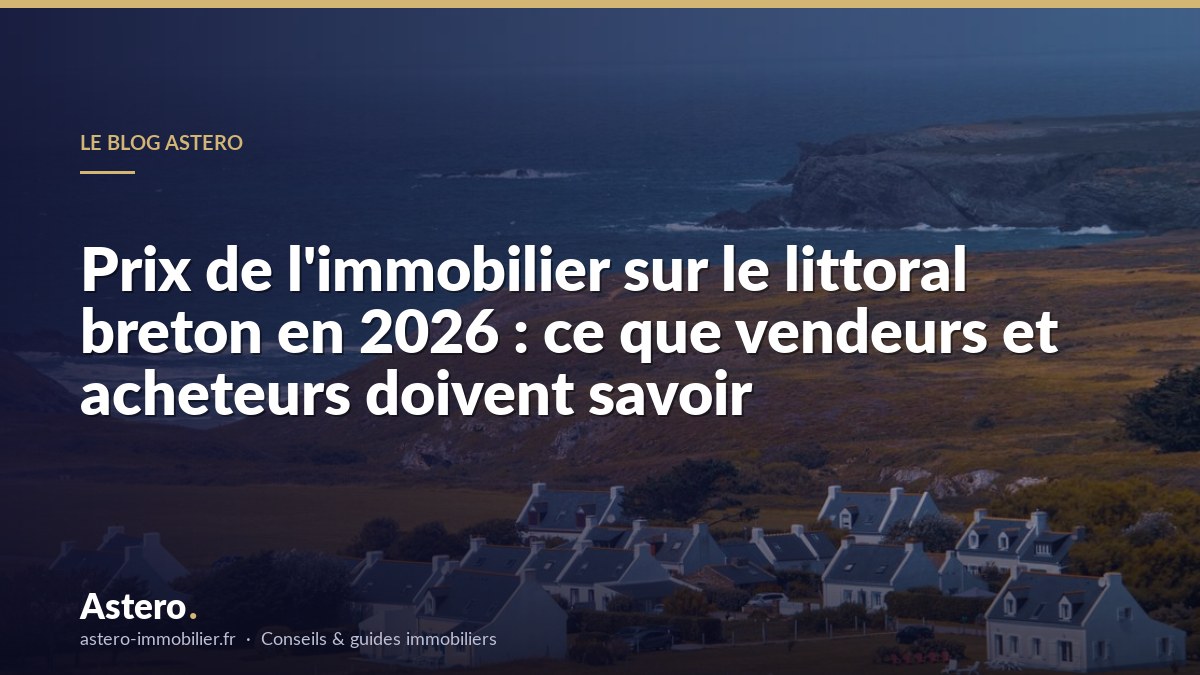 Prix de l'immobilier sur le littoral breton en 2026 : ce que vendeurs et acheteurs doivent savoir