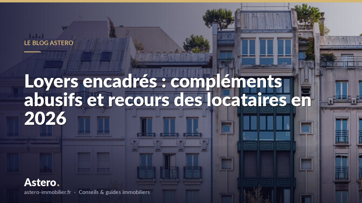 Loyers encadrés : compléments abusifs et recours des locataires en 2026