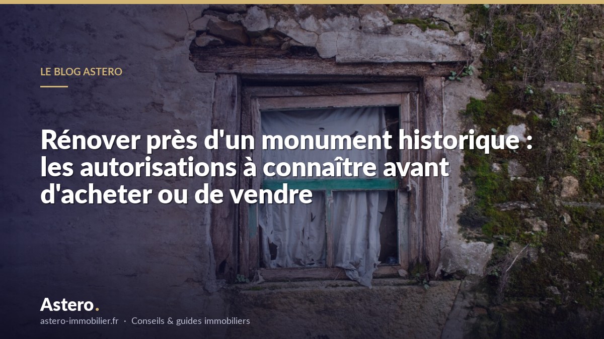 Rénover près d'un monument historique : les autorisations à connaître avant d'acheter ou de vendre