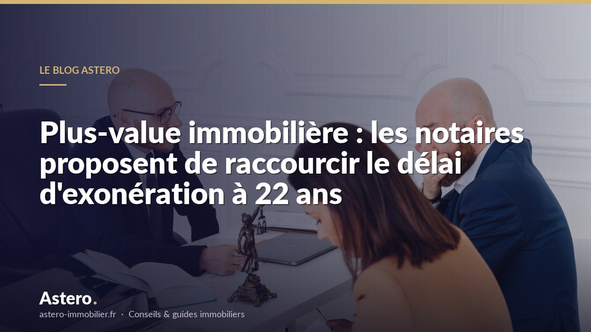 Plus-value immobilière : les notaires proposent de raccourcir le délai d'exonération à 22 ans