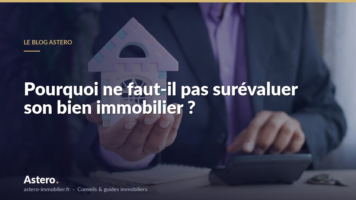 Pourquoi ne faut-il pas surévaluer son bien immobilier ?