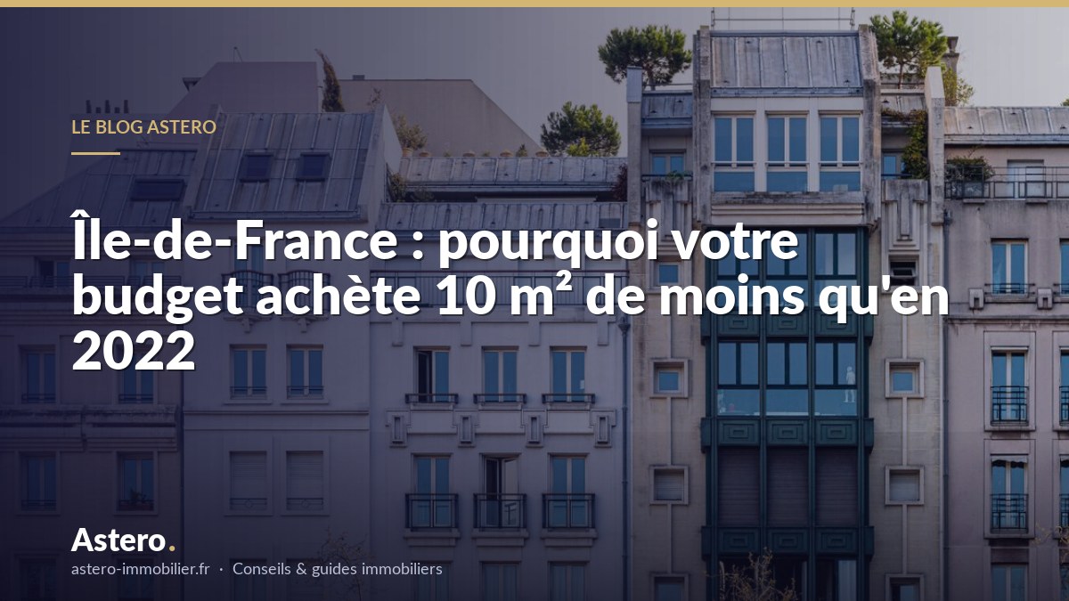 Île-de-France : pourquoi votre budget achète 10 m² de moins qu'en 2022