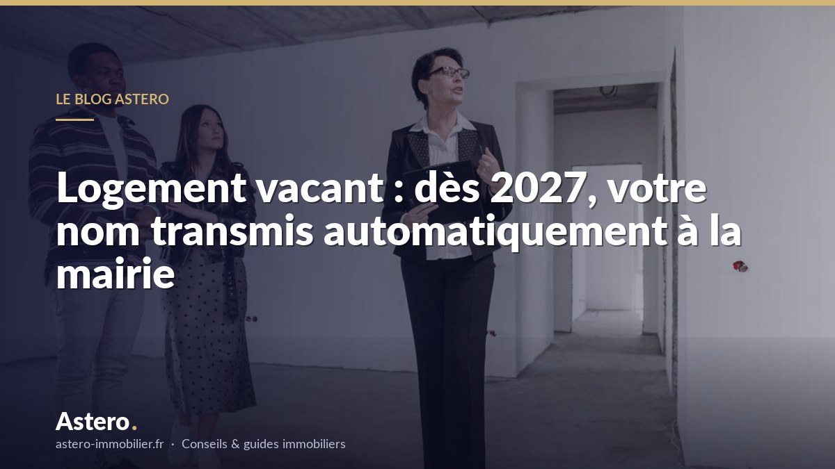 Logement vacant : dès 2027, votre nom transmis automatiquement à la mairie