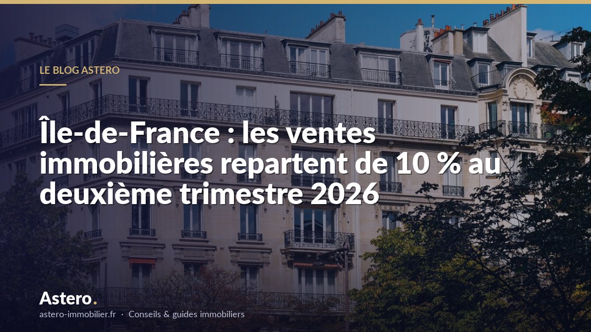 Île-de-France : les ventes immobilières repartent de 10 % au deuxième trimestre 2026